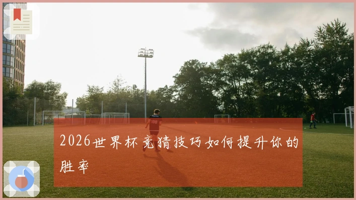 2026世界杯竞猜技巧如何提升你的胜率