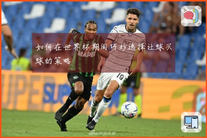 如何在世界杯期间巧妙选择让球买球的策略