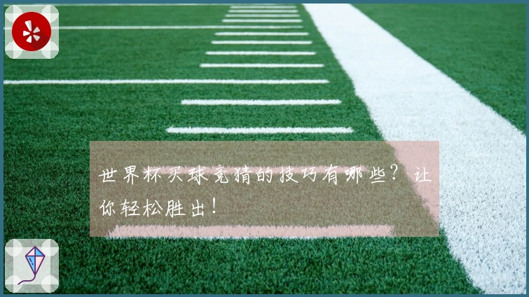 世界杯买球竞猜的技巧有哪些？让你轻松胜出！
