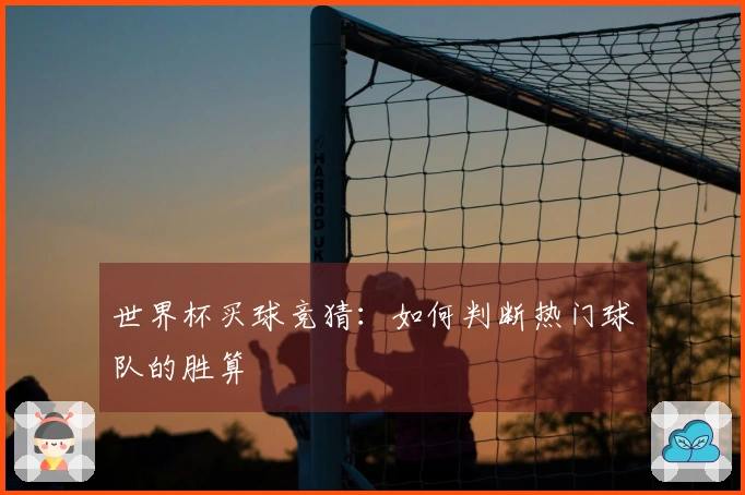 世界杯买球竞猜：如何判断热门球队的胜算